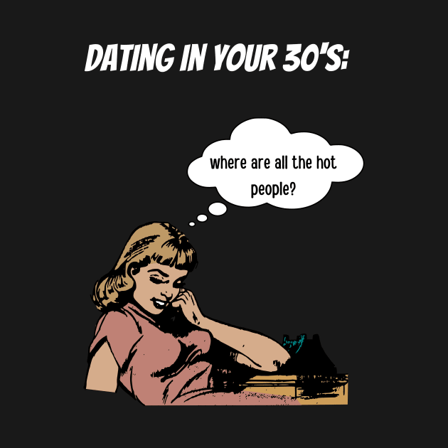 Dating in your 30's by GOT A FEELING