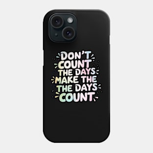 Don't count the days. Make the days count Phone Case