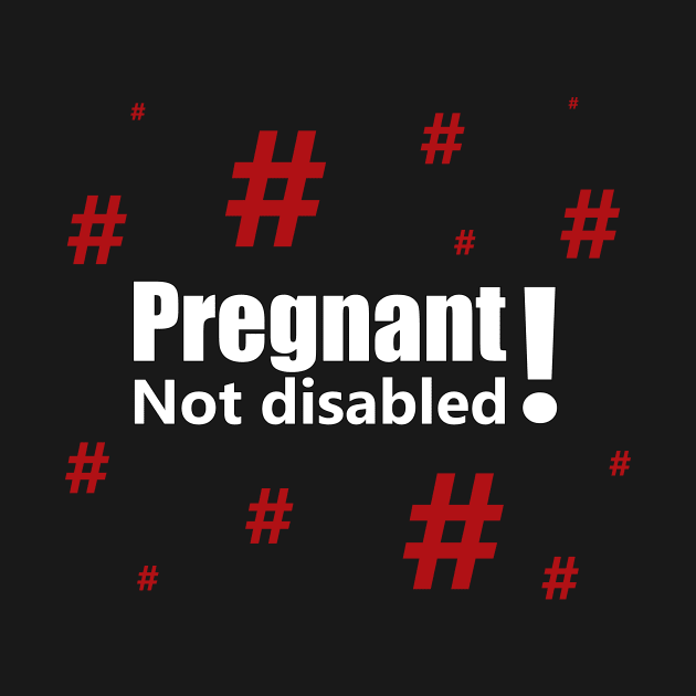 Pregnant, not disabled with red hashtags by ownedandloved