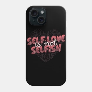 Self-Love is Not Selfish Phone Case