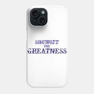 Showoff The Greatness Phone Case