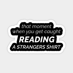 That Moment When You Get Caught Reading A Strangers Shirt Magnet