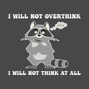 I Will Not Overthink I Will Not Think At All Humor T-Shirt