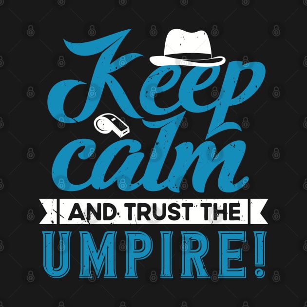 Keep Calm and Trust The Umpire by WyldbyDesign