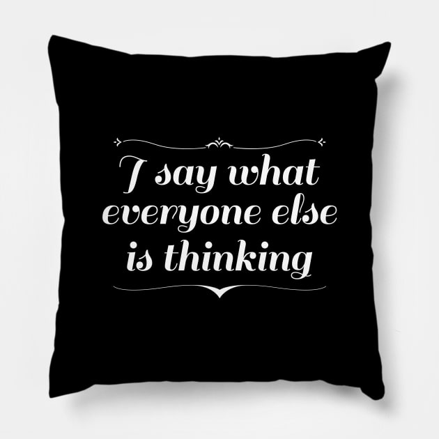 I Say What Everyone Else Is Thinking Pillow by LuckyFoxDesigns