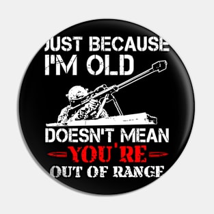 Just Because I'M Old Doesn'T Mean You'Re Out Of Range Pin