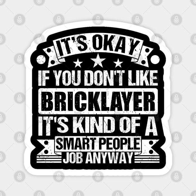 Bricklayer lover It's Okay If You Don't Like Bricklayer It's Kind Of A Smart People job Anyway Magnet by Benzii-shop 