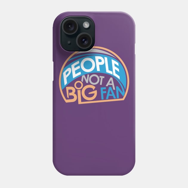 People Not A Big Fan Phone Case by friendidea