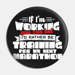 If I'm Working You Can Bet I'd Rather Be Training For My Marathon Pin