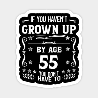 55th Birthday If You Haven't Grown Up By Age 55 Funny Saying Magnet