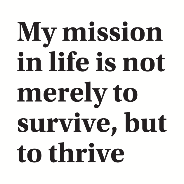 My mission in life is not merely to survive, but to thrive by SI GEMUS