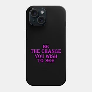 Be the change you wish to see Phone Case