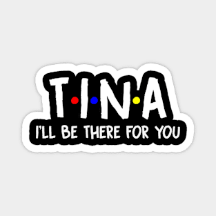 Tina I'll Be There For You | Tina FirstName | Tina Family Name | Tina Surname | Tina Name Magnet