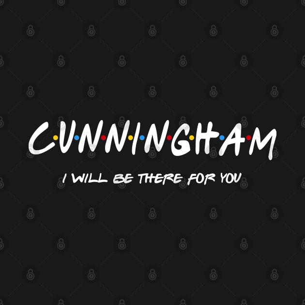 Cunningham  - I'll Be There For You  Cunningham  Last Name Shirts & Gifts by StudioElla