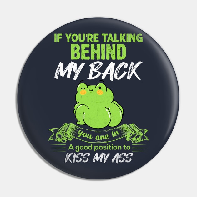 If You Are Talking Behind My Back , You Are In A Good Position To Kiss My Ass . Pin by woosmo