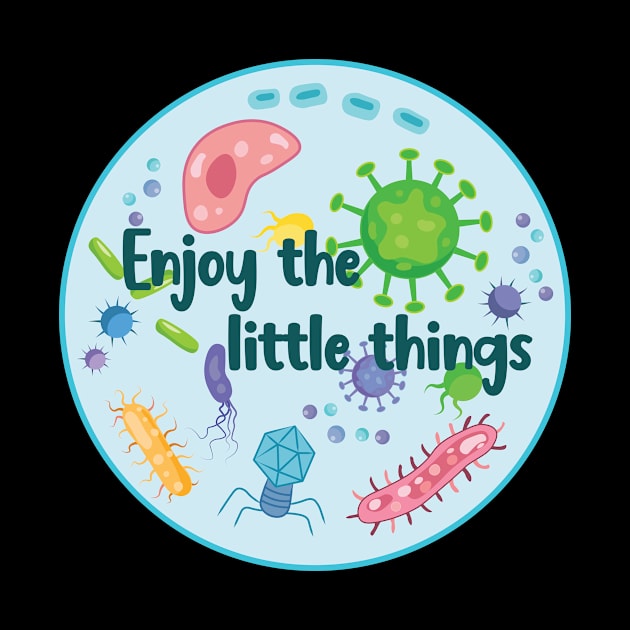 Enjoy the Little Things Microbiology by TheInkElephant