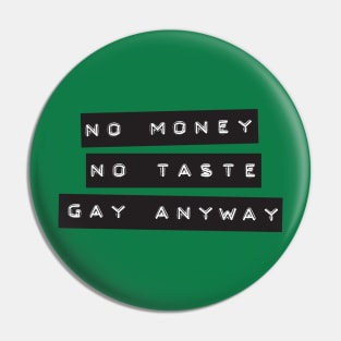 No Money. No Taste. Gay Anyway. Pin