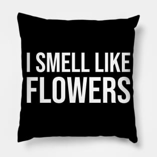 I Smell Like Flowers Pillow