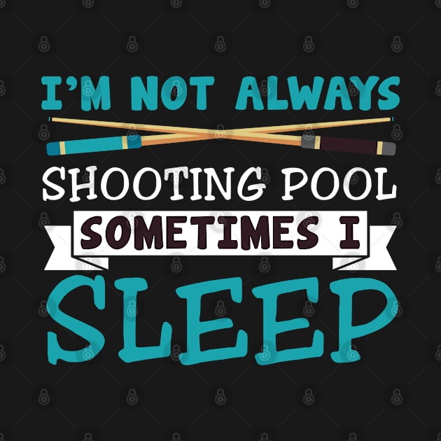 Sometimes I Sleep Funny Shooting Pool Billiards by TeeShirt_Expressive