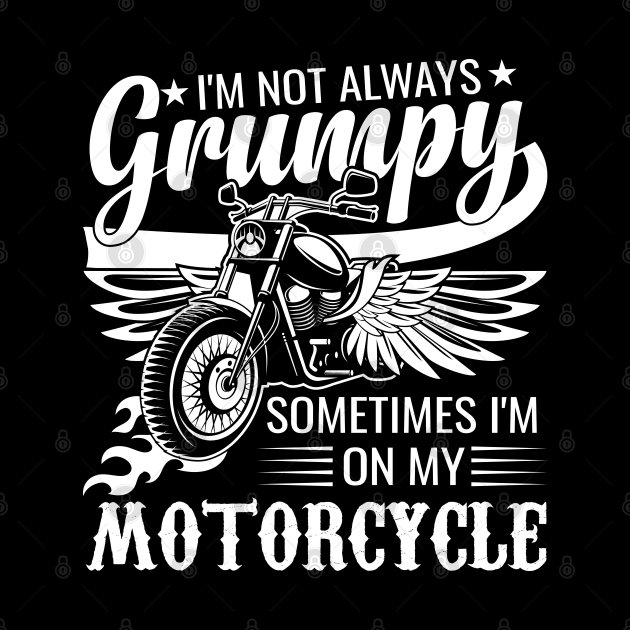 sarcastic I'm Not Always Grumpy, Sometimes I'm On My Motorcycle funny by greatnessprint