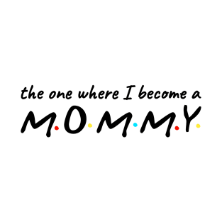 The one where i become a mommy T-Shirt