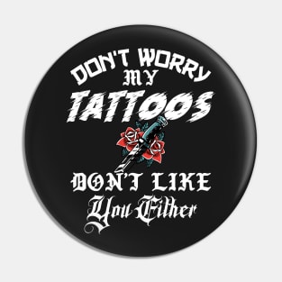 Don't Worry My Tattoos Don't Like You Either Pin