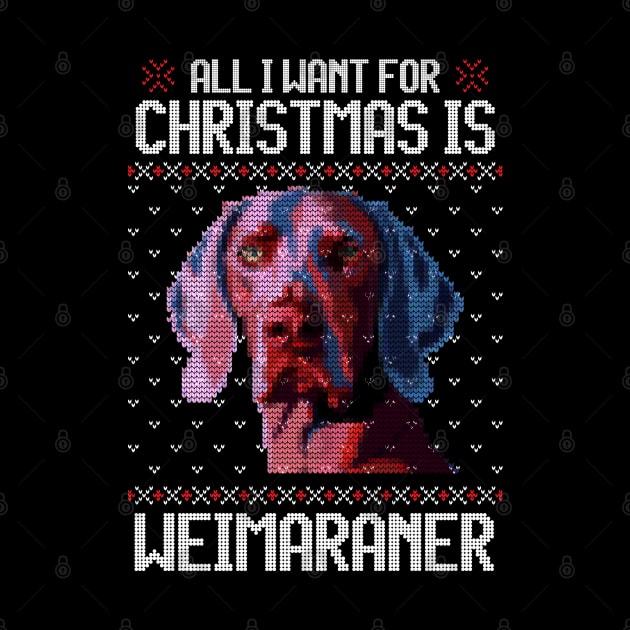 All I Want for Christmas is Weimaraner - Christmas Gift for Dog Lover by Ugly Christmas Sweater Gift