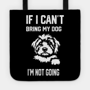 If I Can't Bring My Dog I'm Not Going Tote