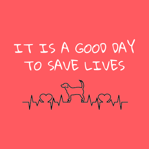 It Is A Good Day To Save Lives - Dog by FlirtyTheMiniServiceHorse