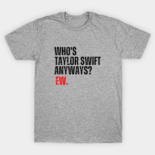 Official Who's Taylor Swift Anyway Ew T-shirt - Shibtee Clothing