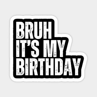 Bruh It's My Birthday Magnet