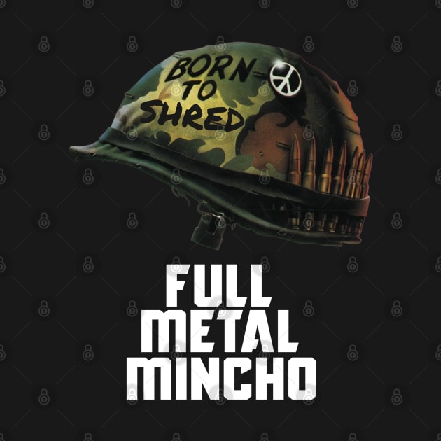 Born To Shred - Full Metal Mincho by Daz Art & Designs