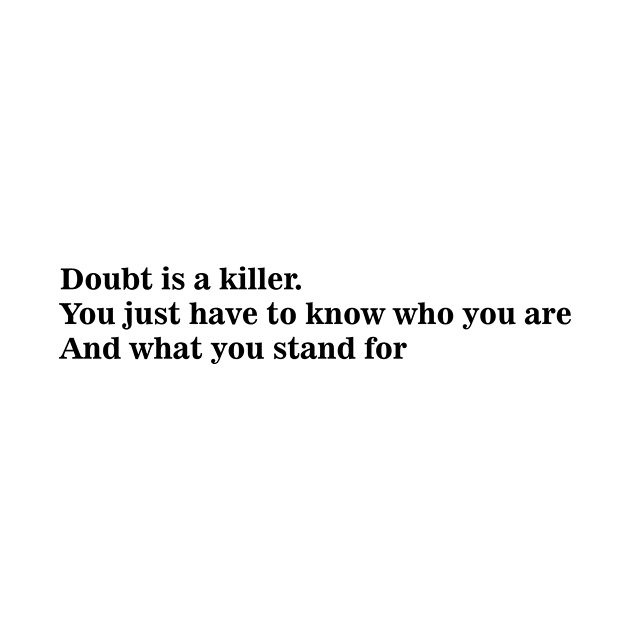 Doubt is a killer. You just have to know who you are and what you stand for by 101univer.s