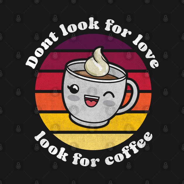 Cute kawaii Don’t look for love look for coffee by opippi