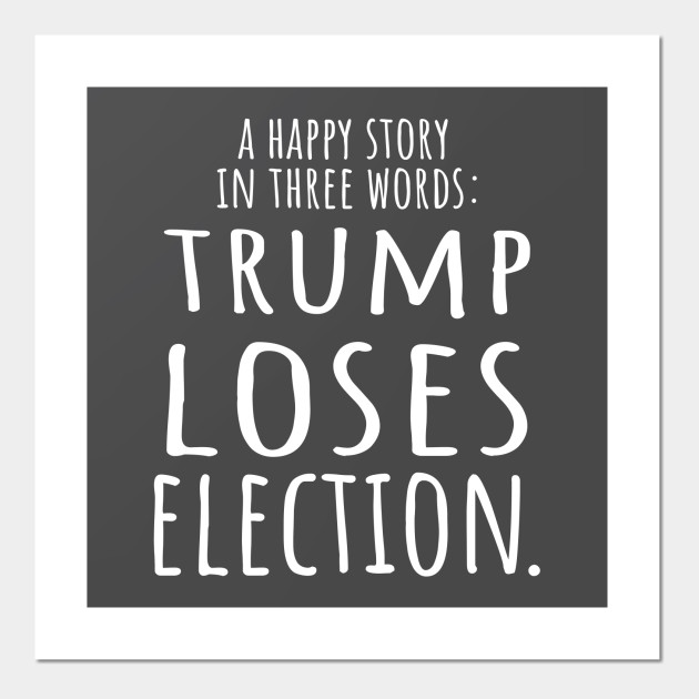 Trump Loses Election 2020 Best Story Donald Trump Posters And Art Prints Teepublic