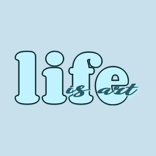 Life is art (blue) T-Shirt