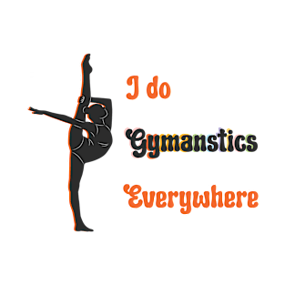 I Do Gymnastics Everywhere - GYM MOM T-Shirt