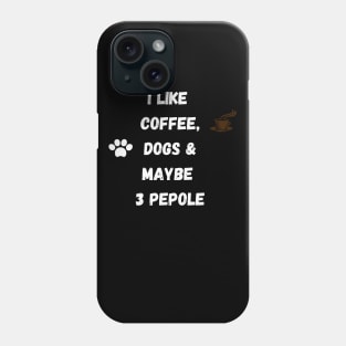 coffee funny quote gift idea : i like coffee , dogs and maybe 3 pepole Phone Case