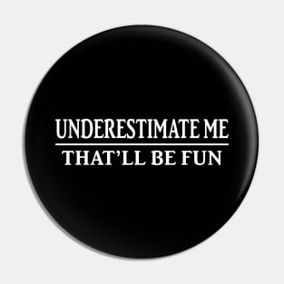 Underestimate Me That’ll Be Fun Shirt Funny Quote Gift Pin