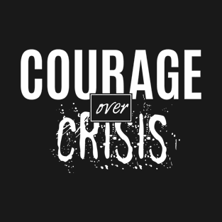 Courage Over Crisis T-Shirt