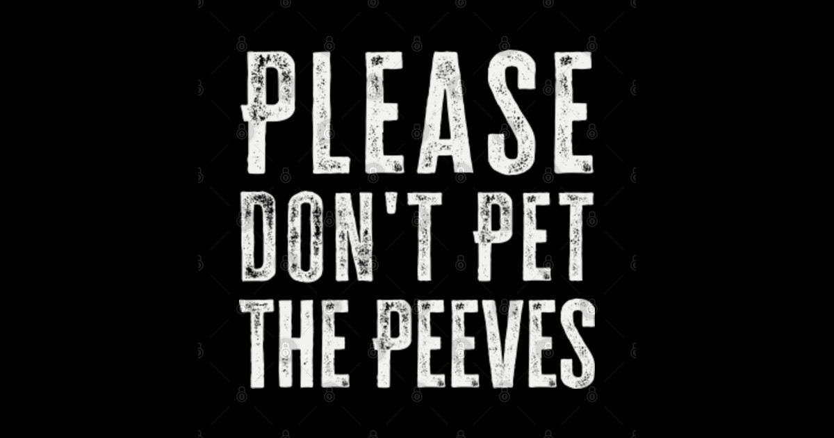 Please Don't Pet The Peeves Please Dont Pet The Peeves TShirt