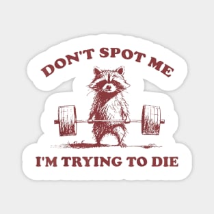 Funny Raccoon Gym Design – Don’t Spot Me, I’m Trying to Die Magnet