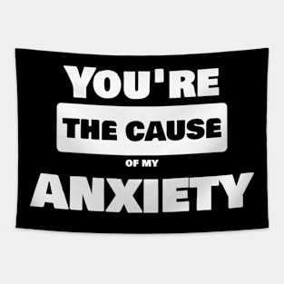 Anxiety Relief Shirt - You are the cause of my anxiety Tapestry