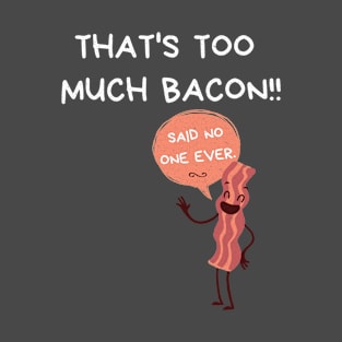 That's too much Bacon Said no one Ever T-Shirt