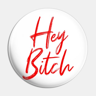 Hey Bitch Pin