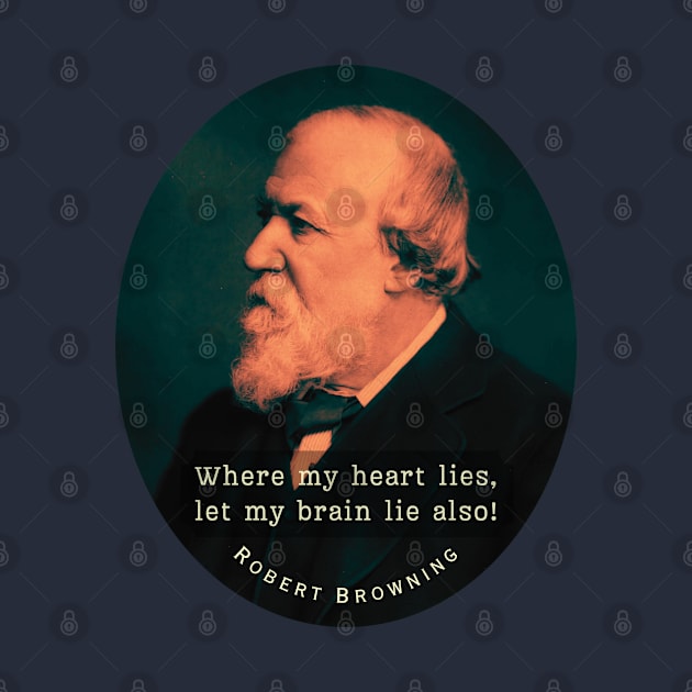 Robert Browning portrait and  quote: Where my heart lies, let my brain lie also! by artbleed