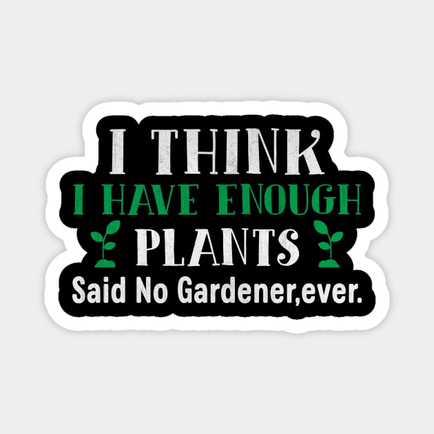 I Think I Have Enough Plants Said No Gardener Ever Magnet by TheLostLatticework