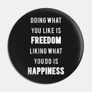 Doing What You Like Is Freedom Liking what You Do Is Happiness Pin