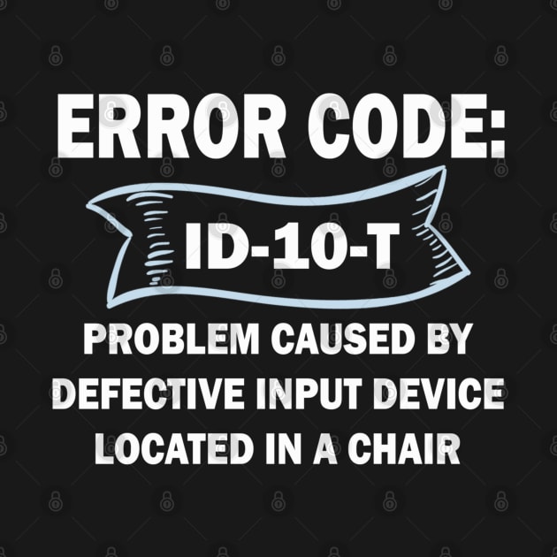 Coder's / Programmer Humour - Error Code ID-10-T - Problem caused by defective input device located in a chair. by Cyber Club Tees