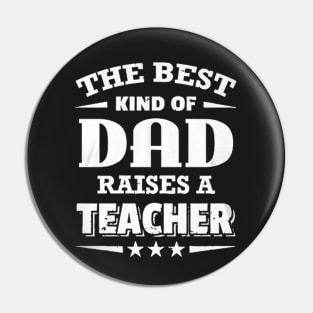 The Best Kind Of Dad Raises A teacher Pin